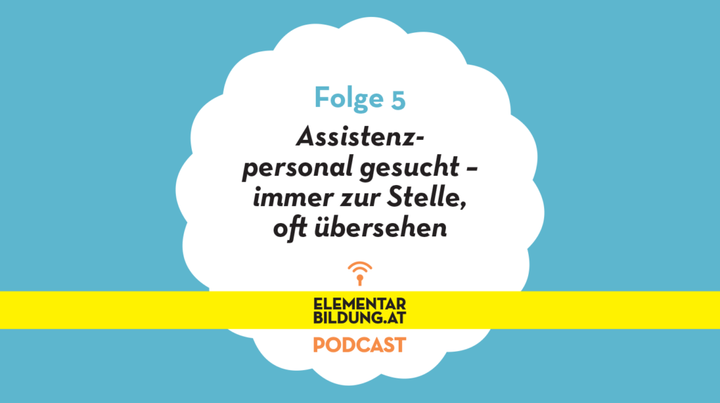 elementarbildung.at Podcast Folge 5: Assistenzpersonal gesucht – immer zur Stelle, oft übersehen