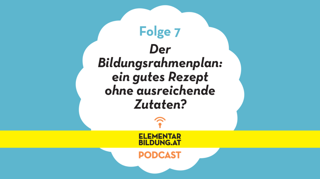 elementarbildung.at Podcast Folge 7: Der Bildungsrahmenplan – ein gutes Rezept ohne ausreichende Zutaten?