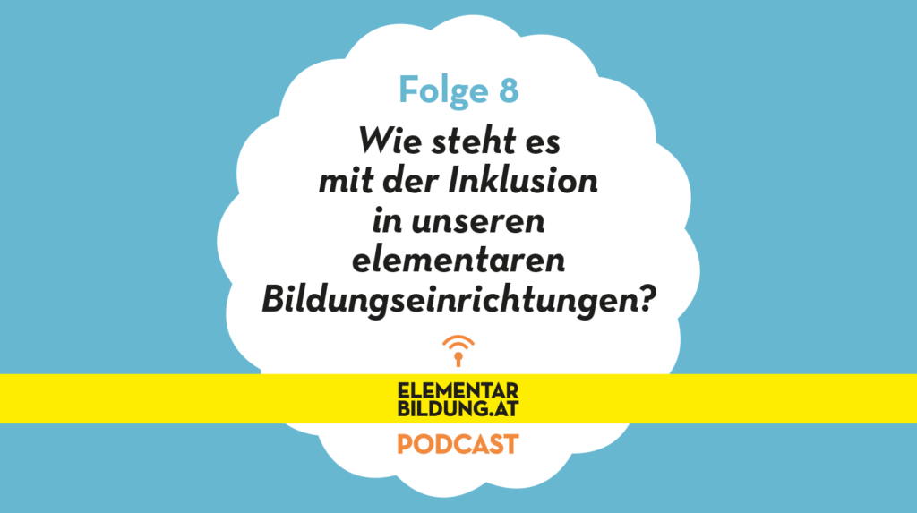 elementarbildung.at Podcast Folge 8: Wie steht es mit der Inklusion in unseren elementaren Bildungseinrichtungen?
