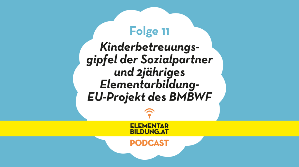 elementarbildung.at Podcast Folge 11: Kinderbetreuungsgipfel der Sozialpartner und 2jähriges Elementarbildung- EU-Projekt des BMBWF