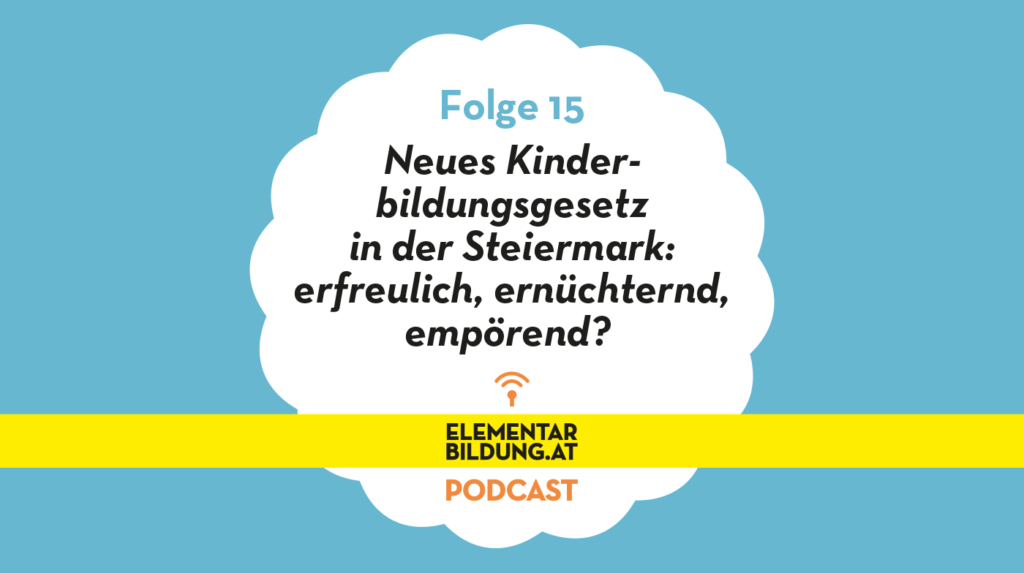 elementarbildung.at Podcast Folge 15: Neues Kinderbildungsgesetz in der Steiermark: erfreulich, ernüchternd, empörend?