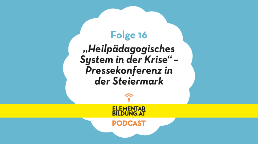elementarbildung.at Podcast Folge 16: "Heilpädagogisches System in der Krise" – Pressekonferenz in der Steiermark