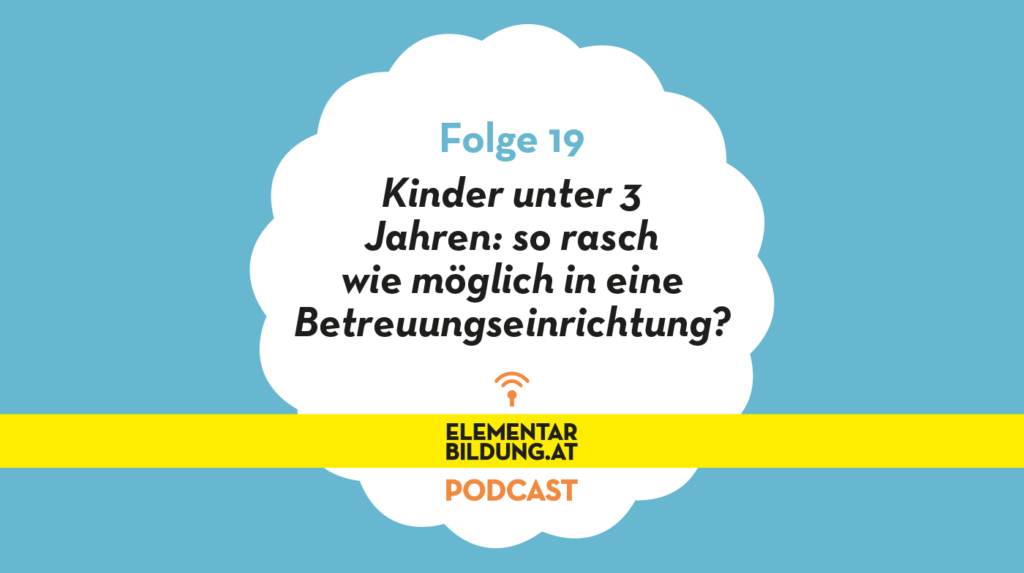 elementarbildung.at Podcast Folge 19: Kinder unter 3 Jahren: so rasch wie möglich in eine Betreuungseinrichtung?