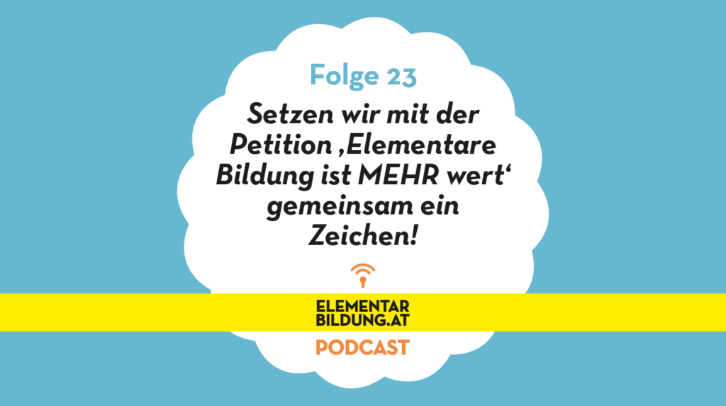 elementarbildung.at Podcast Folge 23: Setzen wir mit der Petition ‚Elementare Bildung ist MEHR wert‘ gemeinsam ein Zeichen!
