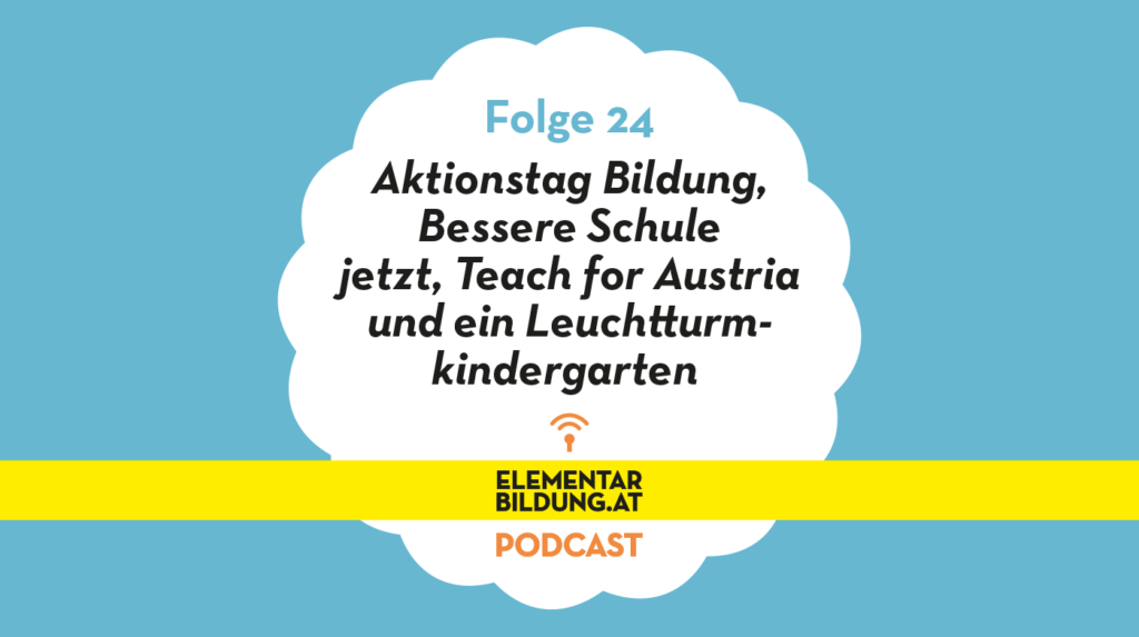 elementarbildung.at Podcast Folge 24: Folge 24: Aktionstag Bildung, Bessere Schule jetzt, Teach for Austria und ein Leuchtturmkindergarten