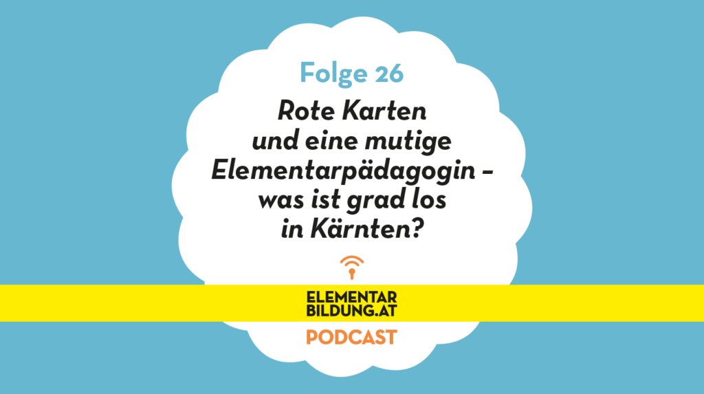 elementarbildung.at Podcast Folge 26: Rote Karten und eine mutige Elementarpädagogin – was ist grad los in Kärnten?