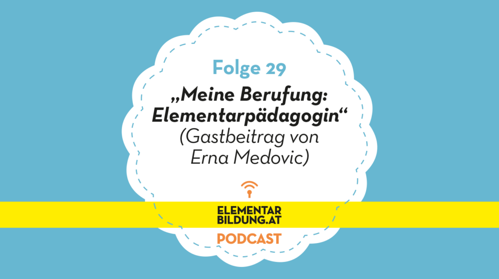 elementarbildung.at Podcast Folge 29: „Meine Berufung: Elementarpädagogin“ (Gastbeitrag von Erna Medovic)