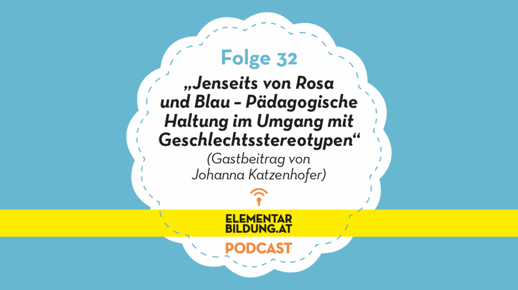 elementarbildung.at Folge 32: „Pädagogische Haltung im Umgang mit Geschlechtstereotypen“ (Gastbeitrag von Johanna Katzenhofer)